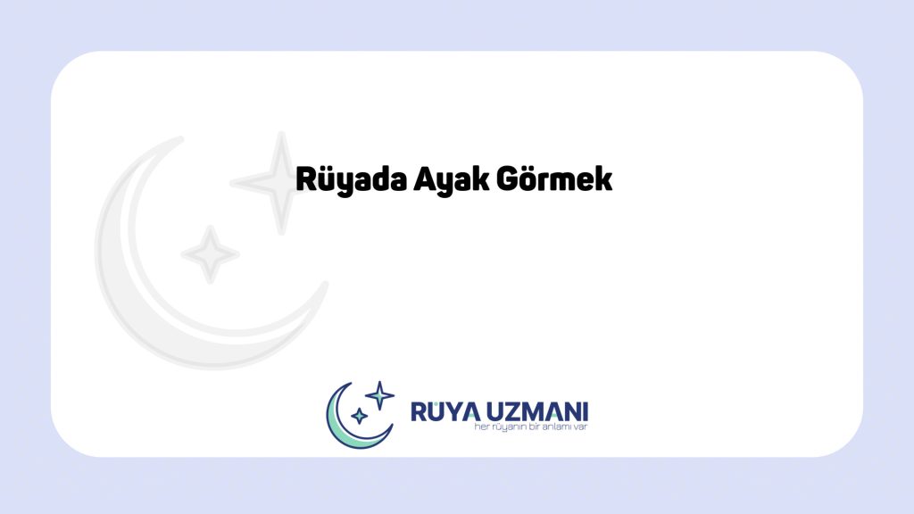 Rüya Uzmanı - Rüyada Ayak Görmek - Rüyada Ayak Görmek Ne Anlama Gelir?