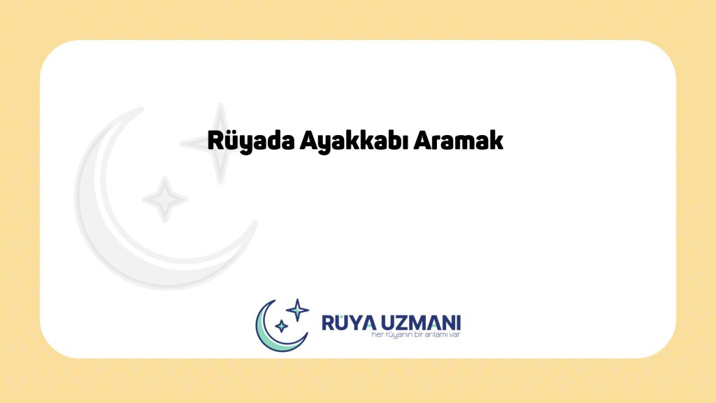 Rüya Uzmanı - Rüyada Ayakkabı Aramak - Rüyada Ayakkabı Aramak Ne Anlama Gelir?