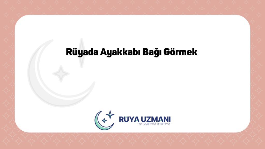 Rüya Uzmanı - Rüyada Ayakkabı Bağı Görmek - Rüyada Ayakkabı Bağı Görmek Ne Anlama Gelir?