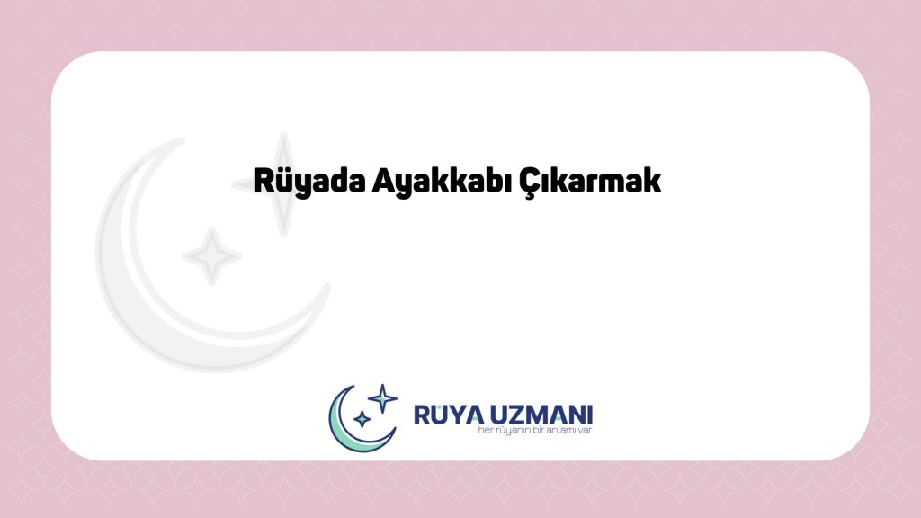 Rüya Uzmanı - Rüyada Ayakkabı Çıkarmak - Rüyada Ayakkabı Çıkarmak Ne Anlama Gelir?