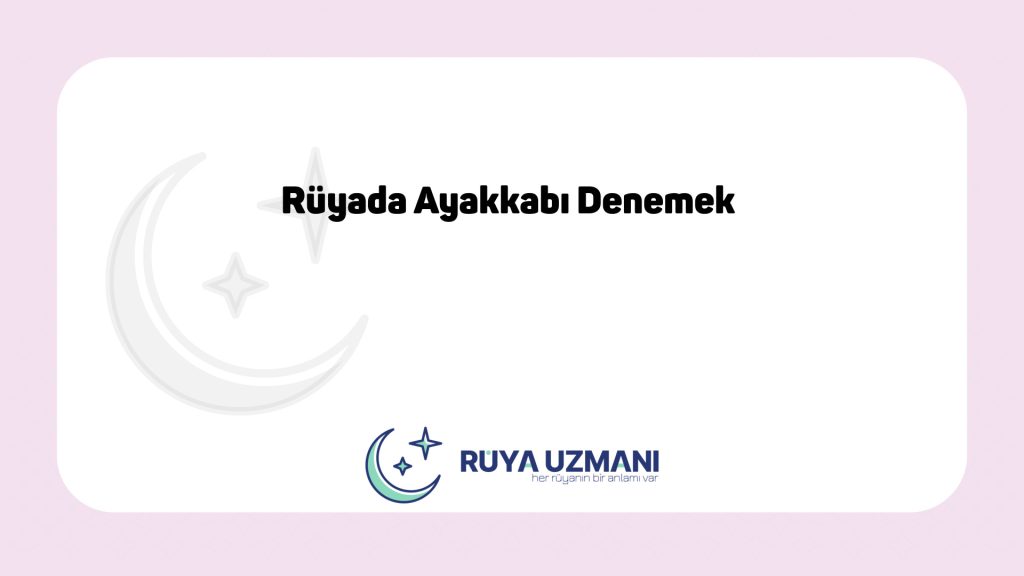 Rüya Uzmanı - Rüyada Ayakkabı Denemek - Rüyada Ayakkabı Denemek Ne Anlama Gelir?
