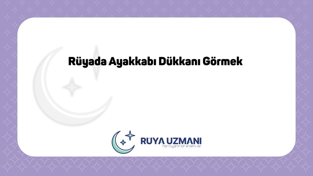 Rüya Uzmanı - Rüyada Ayakkabı Dükkanı Görmek - Rüyada Ayakkabı Dükkanı Görmek Ne Anlama Gelir?