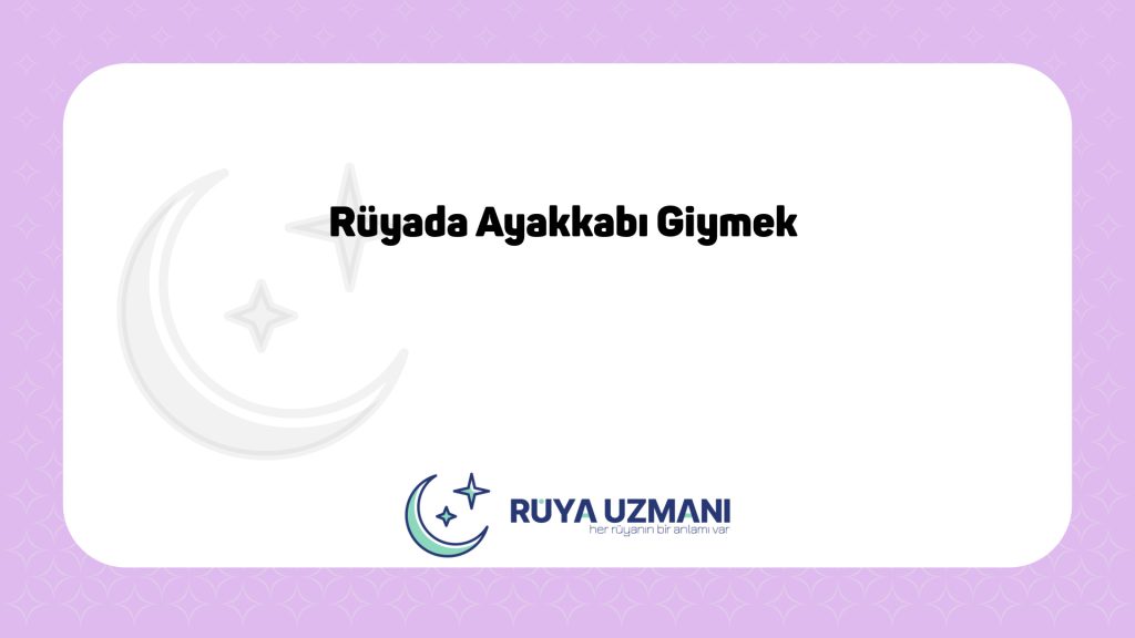 Rüya Uzmanı - Rüyada Ayakkabı Giymek - Rüyada Ayakkabı Giymek Ne Anlama Gelir?
