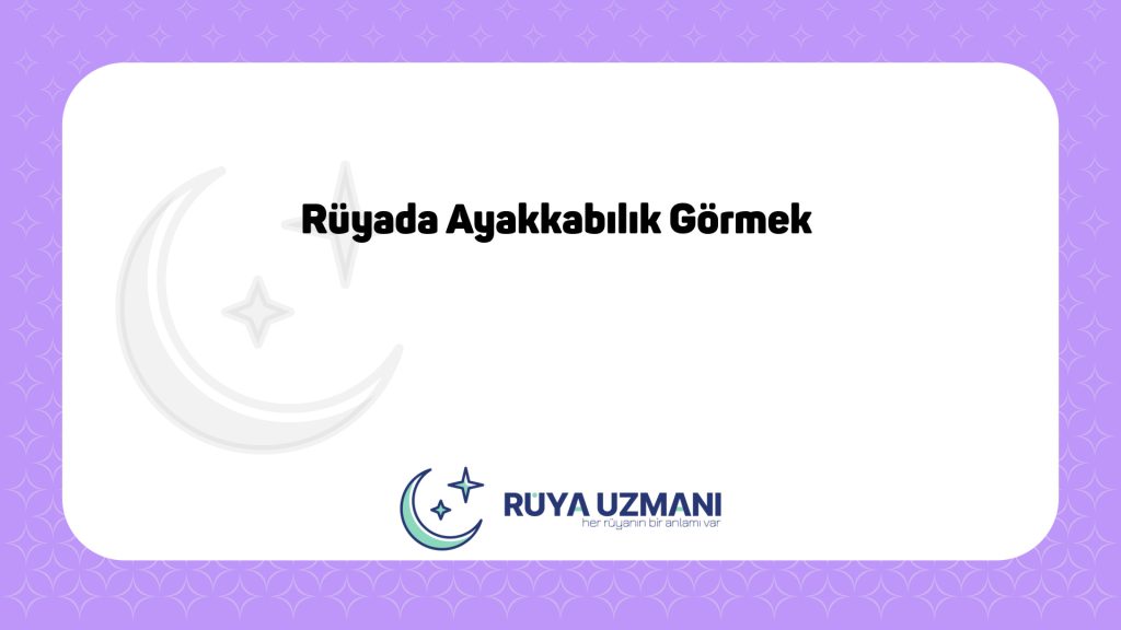 Rüya Uzmanı - Rüyada Ayakkabılık Görmek - Rüyada Ayakkabılık Görmek Ne Anlama Gelir?
