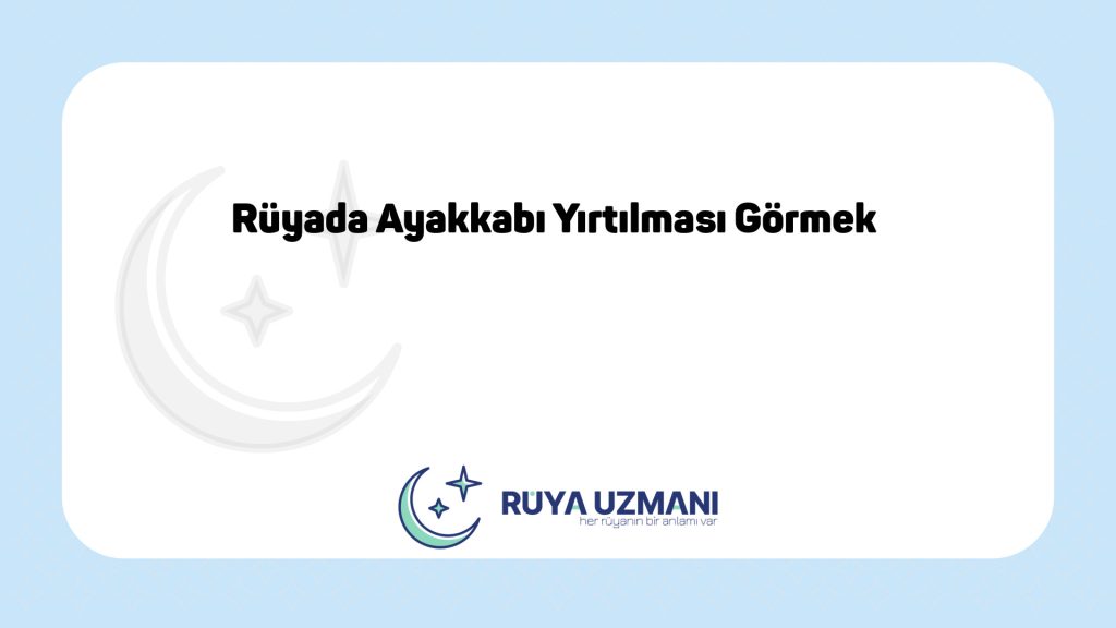 Rüya Uzmanı - Rüyada Ayakkabı Yırtılması Görmek - Rüyada Ayakkabı Yırtılması Görmek Ne Anlama Gelir?