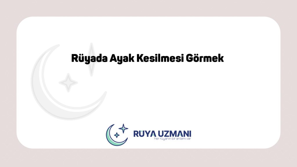 Rüya Uzmanı - Rüyada Ayak Kesilmesi Görmek - Rüyada Ayak Kesilmesi Görmek Ne Anlama Gelir?