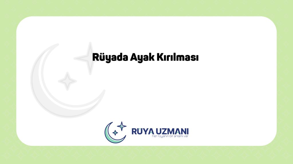 Rüya Uzmanı - Rüyada Ayak Kırılması - Rüyada Ayak Kırılması Ne Anlama Gelir?
