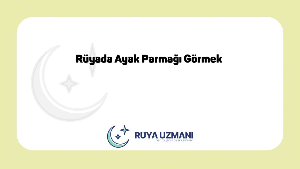 Rüya Uzmanı - Rüyada Ayak Parmağı Görmek - Rüyada Ayak Parmağı Görmek Ne Anlama Gelir?