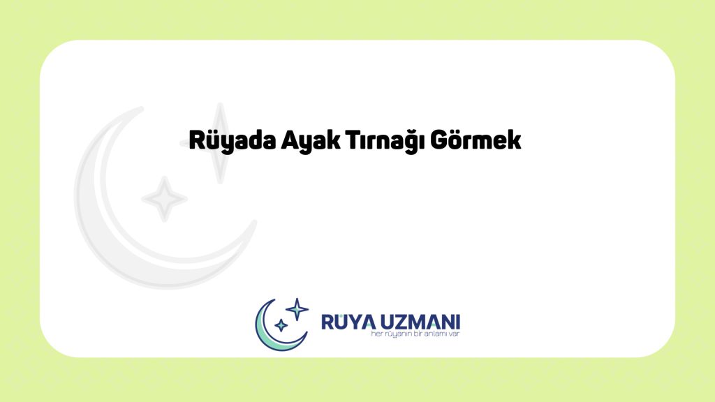 Rüya Uzmanı - Rüyada Ayak Tırnağı Görmek - Rüyada Ayak Tırnağı Görmek Ne Anlama Gelir?