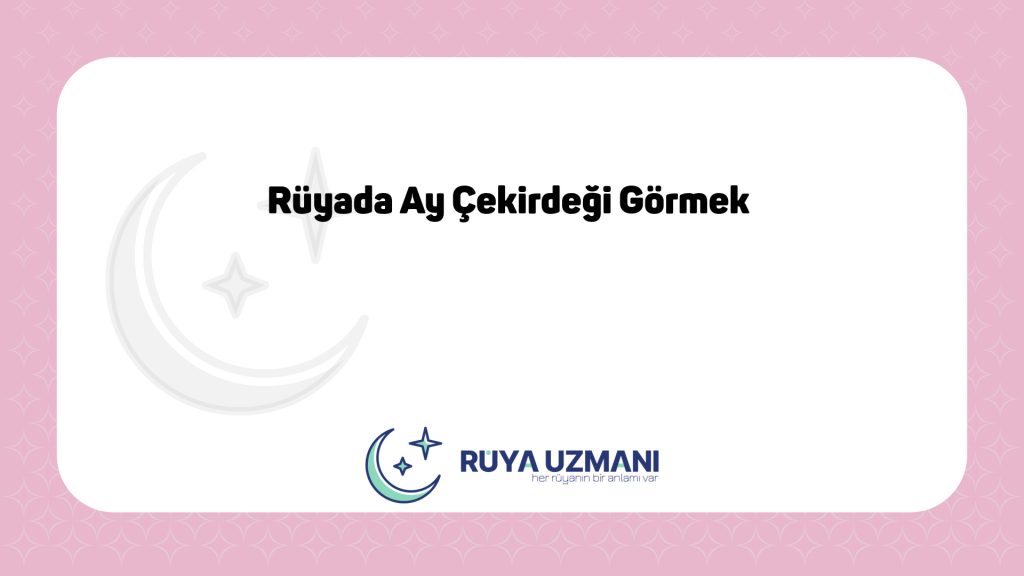 Rüya Uzmanı - Rüyada Ay Çekirdeği Görmek - Rüyada Ay Çekirdeği Görmek Ne Anlama Gelir?