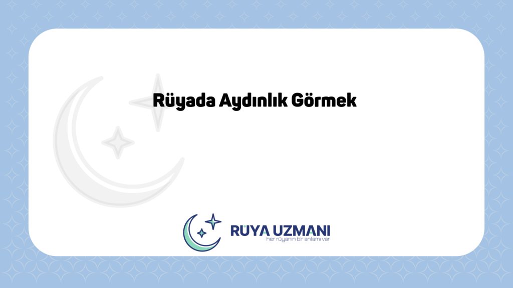 Rüya Uzmanı - Rüyada Aydınlık Görmek - Rüyada Aydınlık Görmek Ne Anlama Gelir?