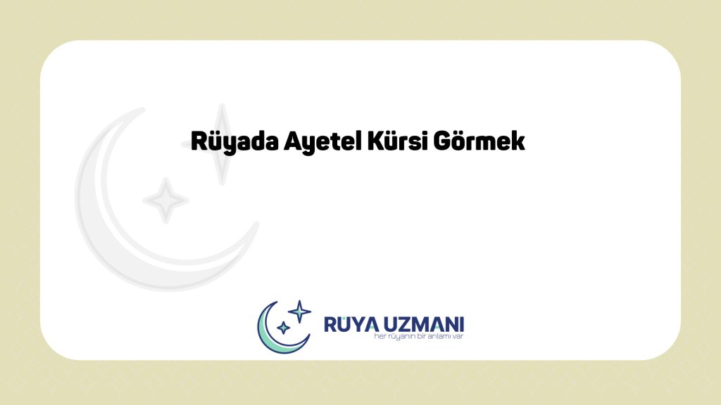 Rüya Uzmanı - Rüyada Ayetel Kürsi Görmek - Rüyada Ayetel Kürsi Görmek Ne Anlama Gelir?