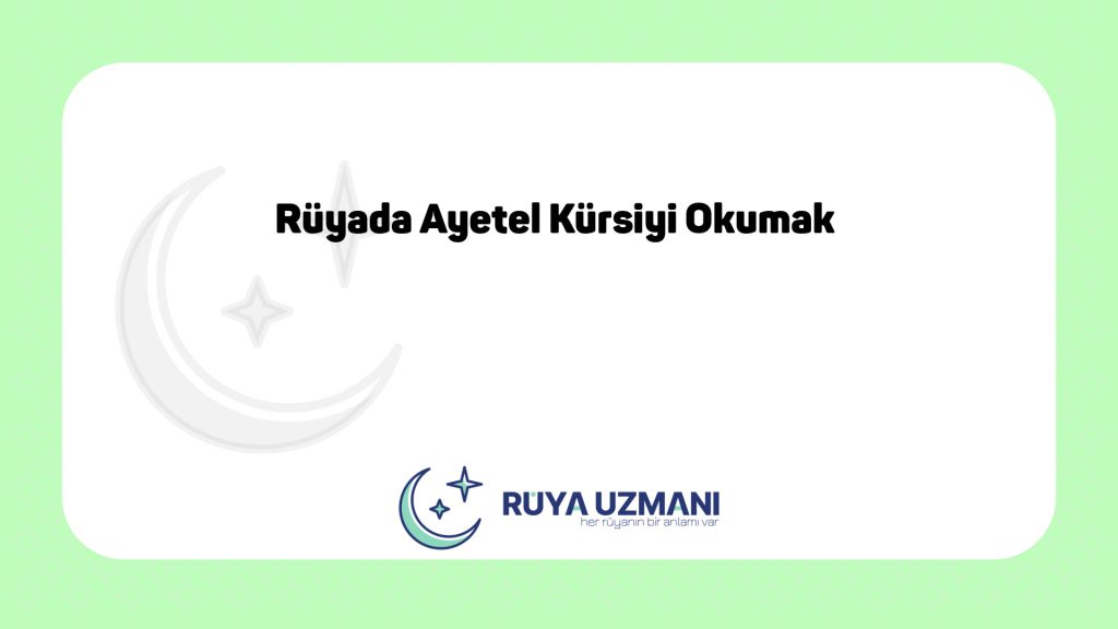 Rüya Uzmanı - Rüyada Ayetel Kürsiyi Okumak - Rüyada Ayetel Kürsiyi Okumak Ne Anlama Gelir?