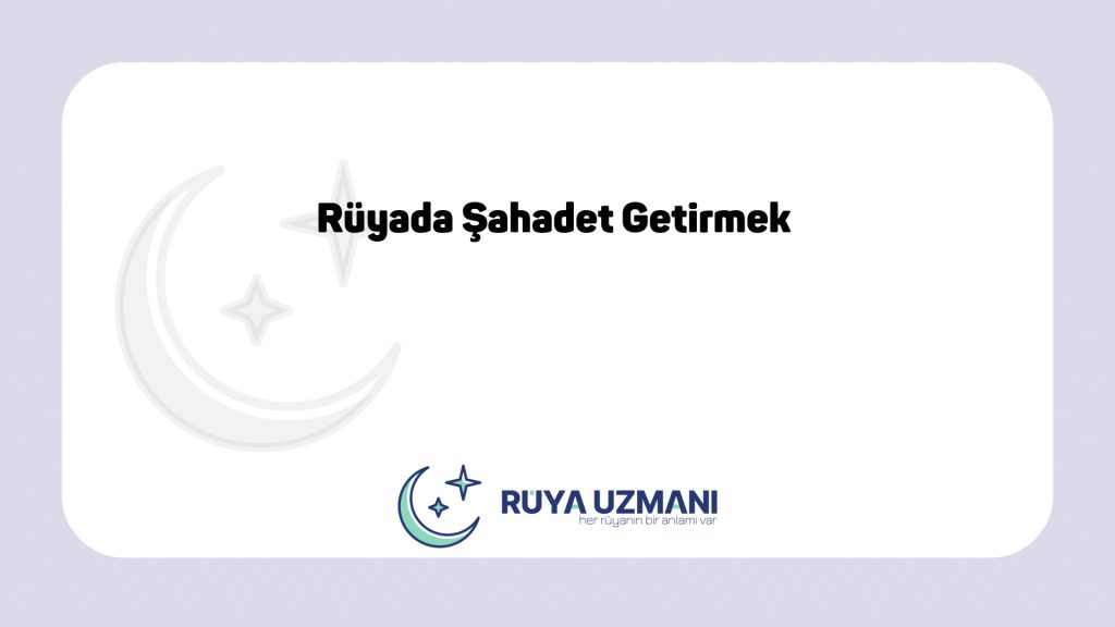 Rüya Uzmanı - Rüyada Şahadet Getirmek - Rüyada Şahadet Getirmek Ne Anlama Gelir?