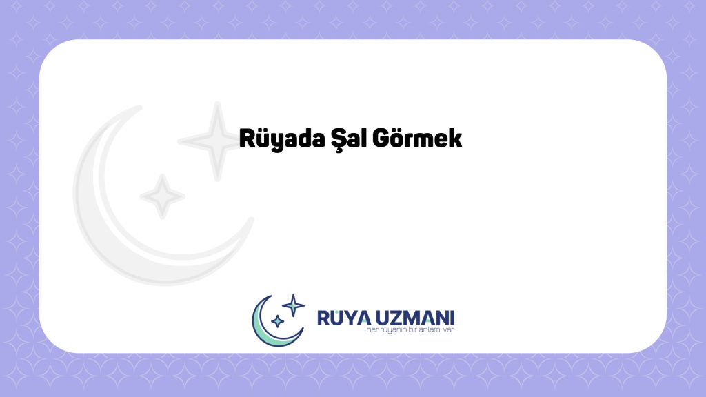 Rüya Uzmanı - Rüyada Şal Görmek - Rüyada Şal Görmek Ne Anlama Gelir?