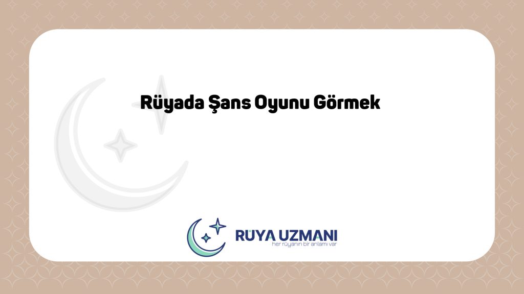 Rüya Uzmanı - Rüyada Şans Oyunu Görmek - Rüyada Şans Oyunu Görmek Ne Anlama Gelir?