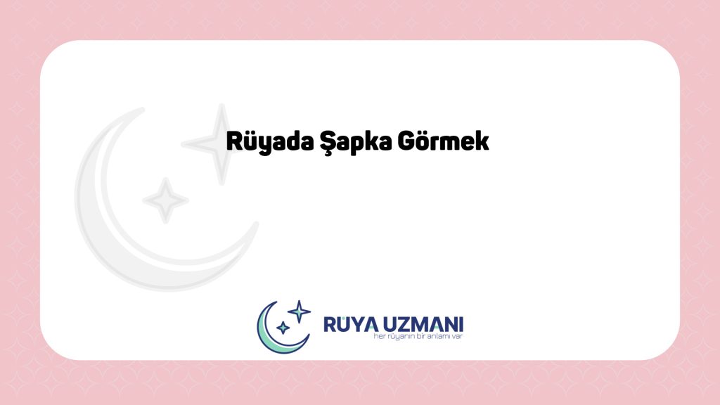 Rüya Uzmanı - Rüyada Şapka Görmek - Rüyada Şapka Görmek Ne Anlama Gelir?