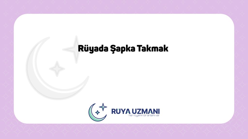 Rüya Uzmanı - Rüyada Şapka Takmak - Rüyada Şapka Takmak Ne Anlama Gelir?