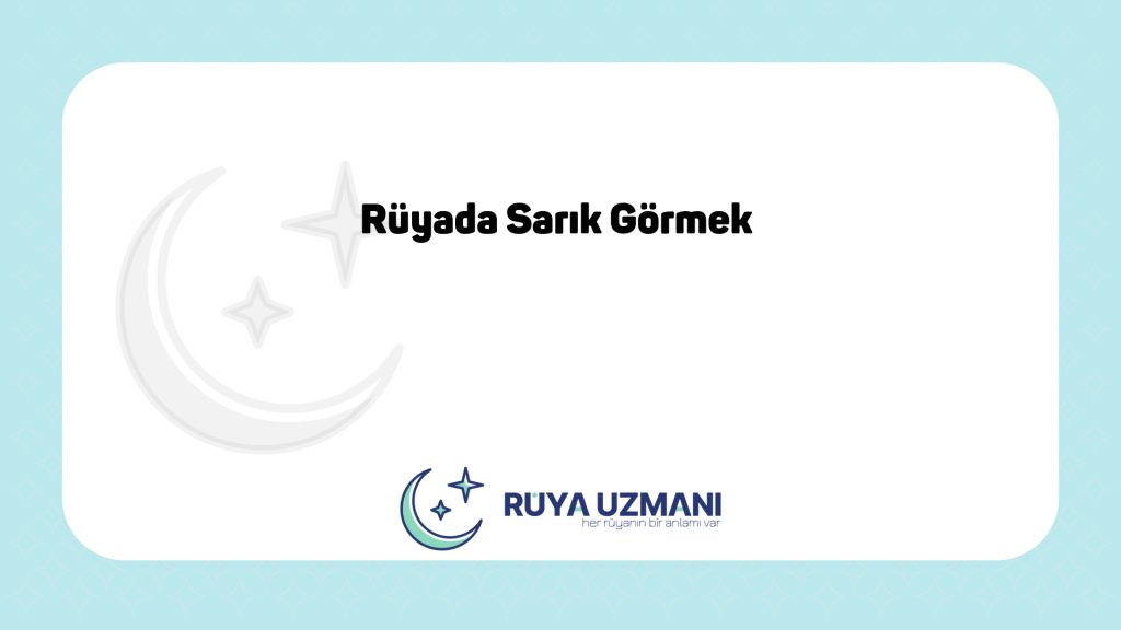 Rüya Uzmanı - Rüyada Sarık Görmek - Rüyada Sarık Görmek Ne Anlama Gelir?