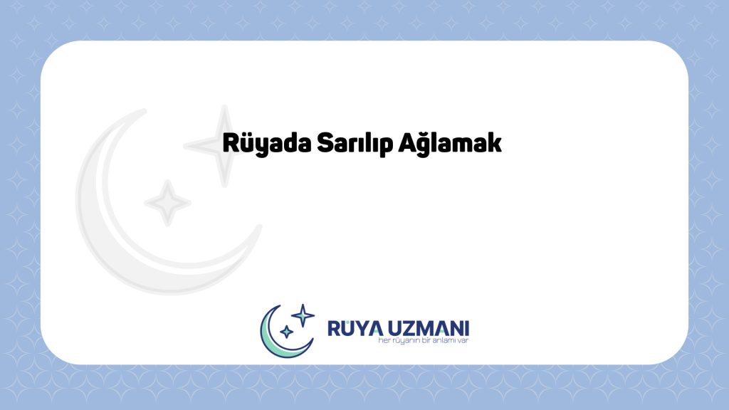 Rüya Uzmanı - Rüyada Sarılıp Ağlamak - Rüyada Sarılıp Ağlamak Ne Anlama Gelir?