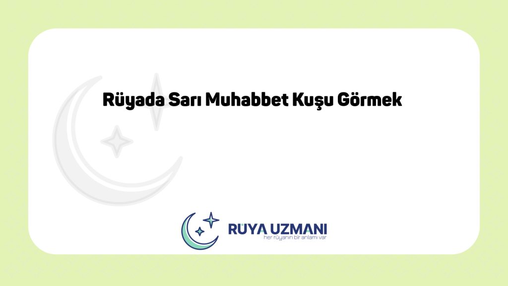 Rüya Uzmanı - Rüyada Sarı Muhabbet Kuşu Görmek - Rüyada Sarı Muhabbet Kuşu Görmek Ne Anlama Gelir?