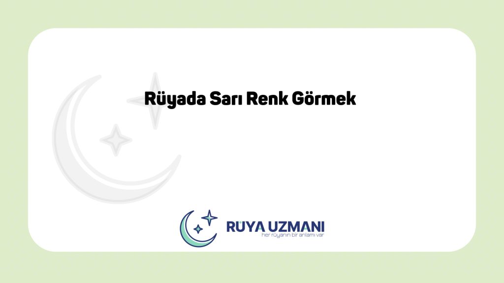 Rüya Uzmanı - Rüyada Sarı Renk Görmek - Rüyada Sarı Renk Görmek Ne Anlama Gelir?