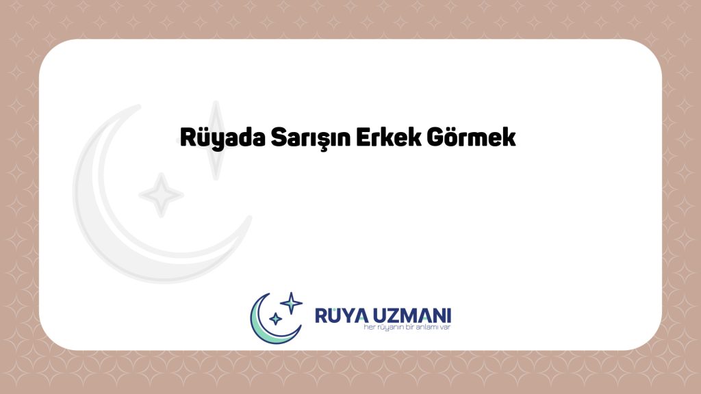 Rüya Uzmanı - Rüyada Sarışın Erkek Görmek - Rüyada Sarışın Erkek Görmek Ne Anlama Gelir?