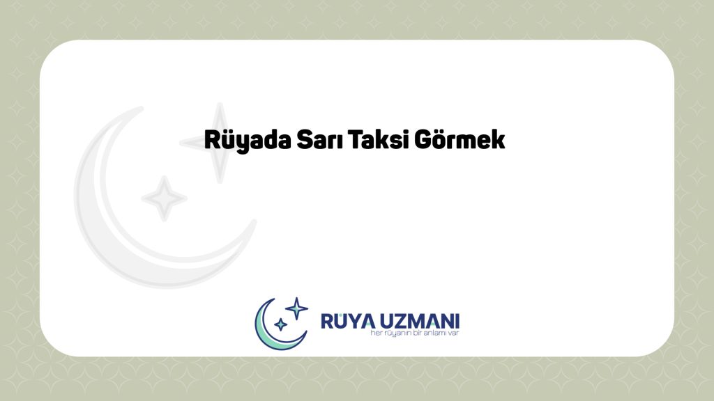 Rüya Uzmanı - Rüyada Sarı Taksi Görmek - Rüyada Sarı Taksi Görmek Ne Anlama Gelir?