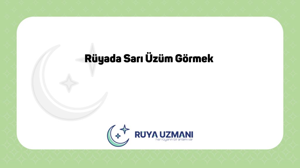 Rüya Uzmanı - Rüyada Sarı Üzüm Görmek - Rüyada Sarı Üzüm Görmek Ne Anlama Gelir?