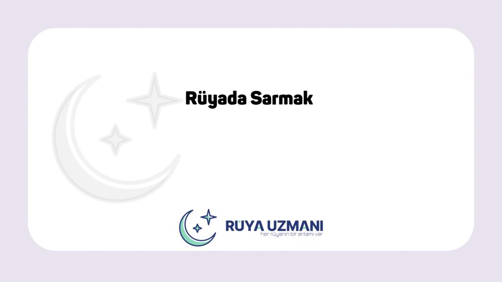 Rüya Uzmanı - Rüyada Sarmak - Rüyada Sarmak Ne Anlama Gelir?