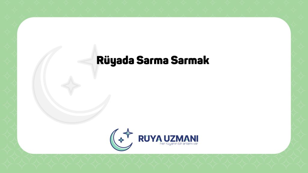 Rüya Uzmanı - Rüyada Sarma Sarmak - Rüyada Sarma Sarmak Ne Anlama Gelir?
