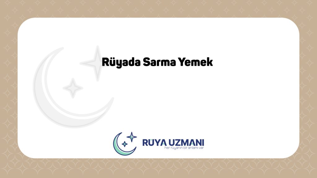 Rüya Uzmanı - Rüyada Sarma Yemek - Rüyada Sarma Yemek Ne Anlama Gelir?