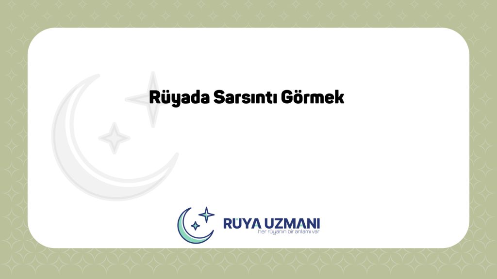 Rüya Uzmanı - Rüyada Sarsıntı Görmek - Rüyada Sarsıntı Görmek Ne Anlama Gelir?