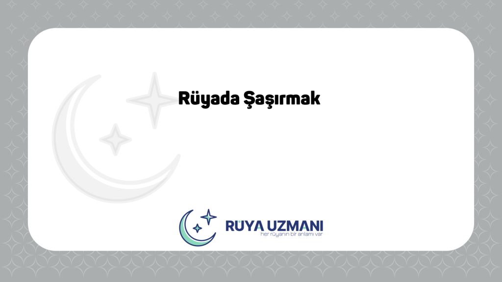 Rüya Uzmanı - Rüyada Şaşırmak - Rüyada Şaşırmak Ne Anlama Gelir?