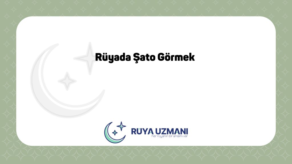 Rüya Uzmanı - Rüyada Şato Görmek - Rüyada Şato Görmek Ne Anlama Gelir?