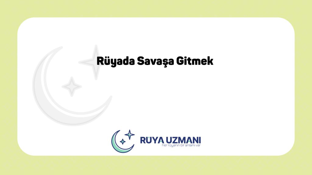 Rüya Uzmanı - Rüyada Savaşa Gitmek - Rüyada Savaşa Gitmek Ne Anlama Gelir?