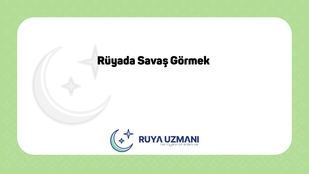Rüya Uzmanı - Rüyada Savaş Görmek - Rüyada Savaş Görmek Ne Anlama Gelir?