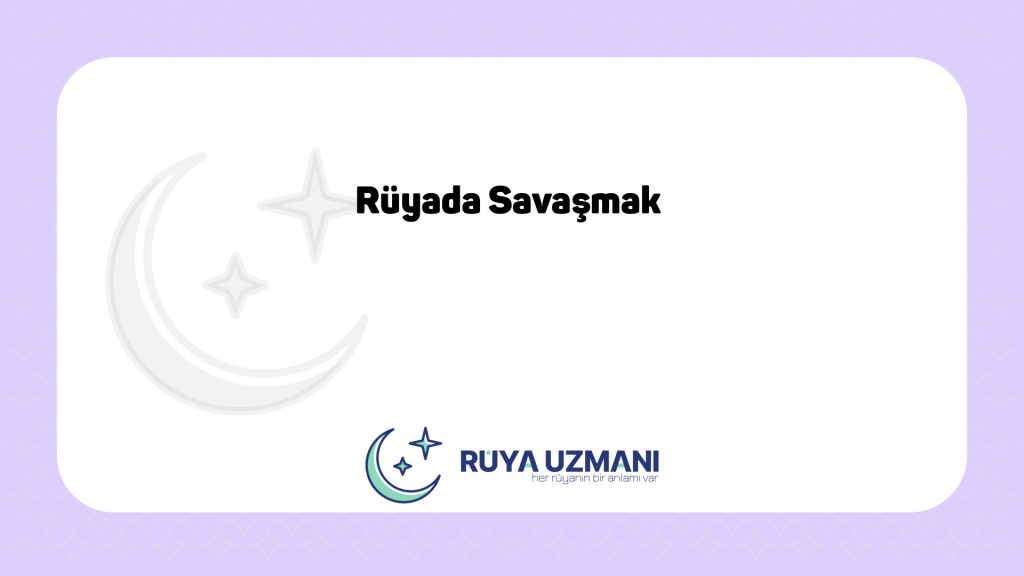Rüya Uzmanı - Rüyada Savaşmak - Rüyada Savaşmak Ne Anlama Gelir?