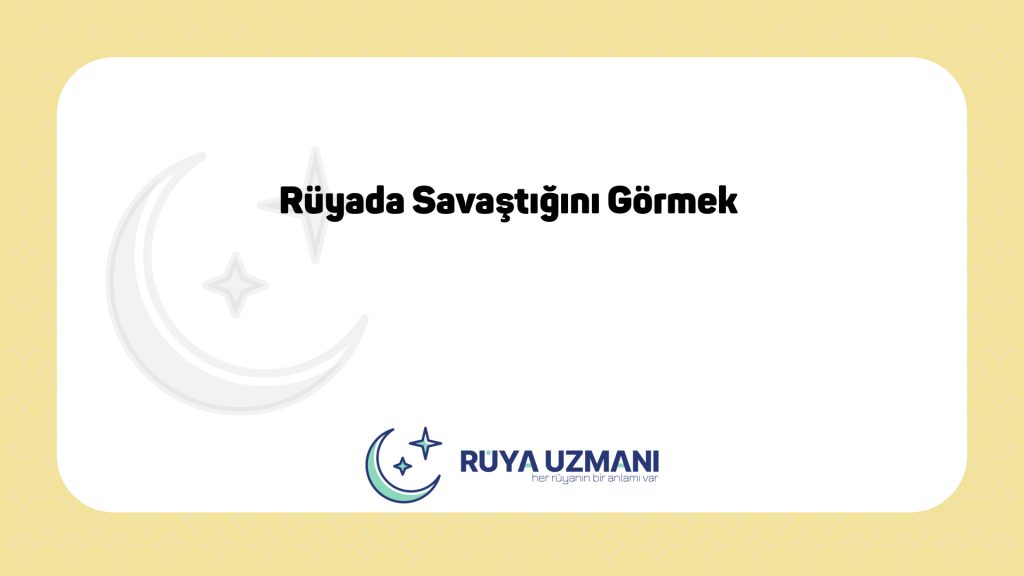 Rüya Uzmanı - Rüyada Savaştığını Görmek - Rüyada Savaştığını Görmek Ne Anlama Gelir?