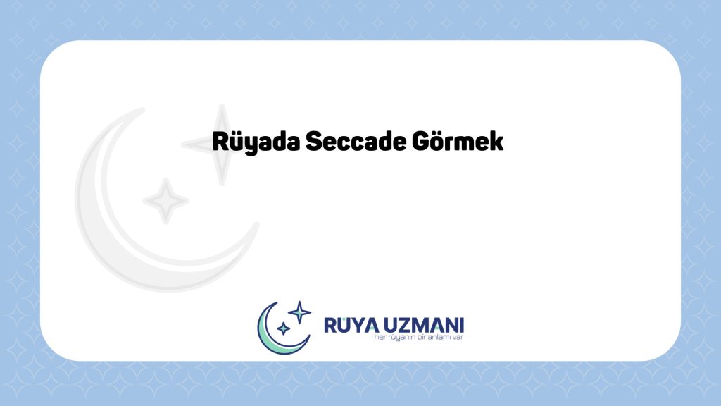 Rüya Uzmanı - Rüyada Seccade Görmek - Rüyada Seccade Görmek Ne Anlama Gelir?