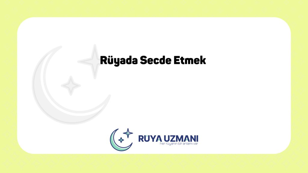 Rüya Uzmanı - Rüyada Secde Etmek - Rüyada Secde Etmek Ne Anlama Gelir?
