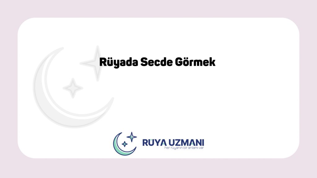 Rüya Uzmanı - Rüyada Secde Görmek - Rüyada Secde Görmek Ne Anlama Gelir?