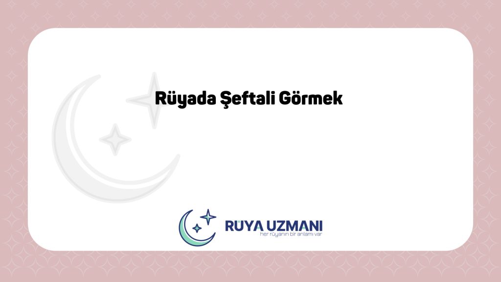 Rüya Uzmanı - Rüyada Şeftali Görmek - Rüyada Şeftali Görmek Ne Anlama Gelir?