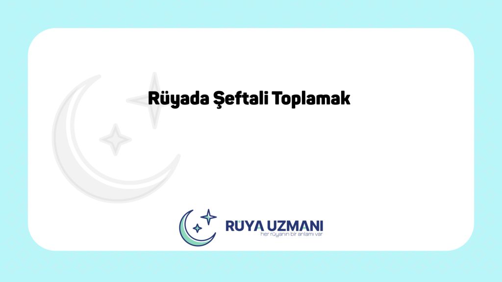 Rüya Uzmanı - Rüyada Şeftali Toplamak - Rüyada Şeftali Toplamak Ne Anlama Gelir?