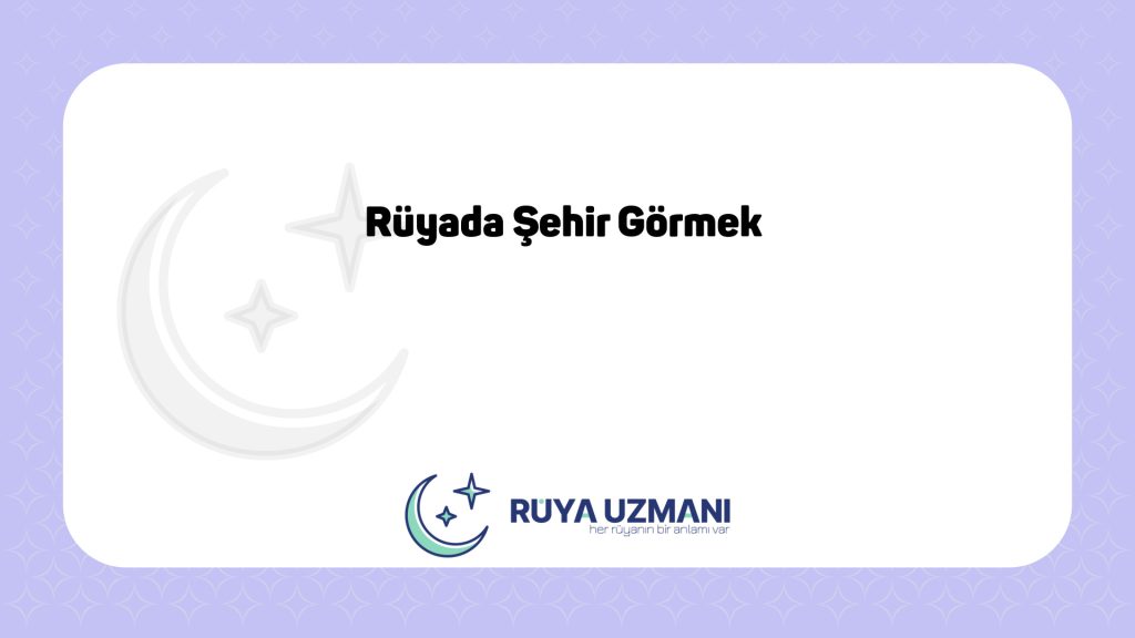 Rüya Uzmanı - Rüyada Şehir Görmek - Rüyada Şehir Görmek Ne Anlama Gelir?