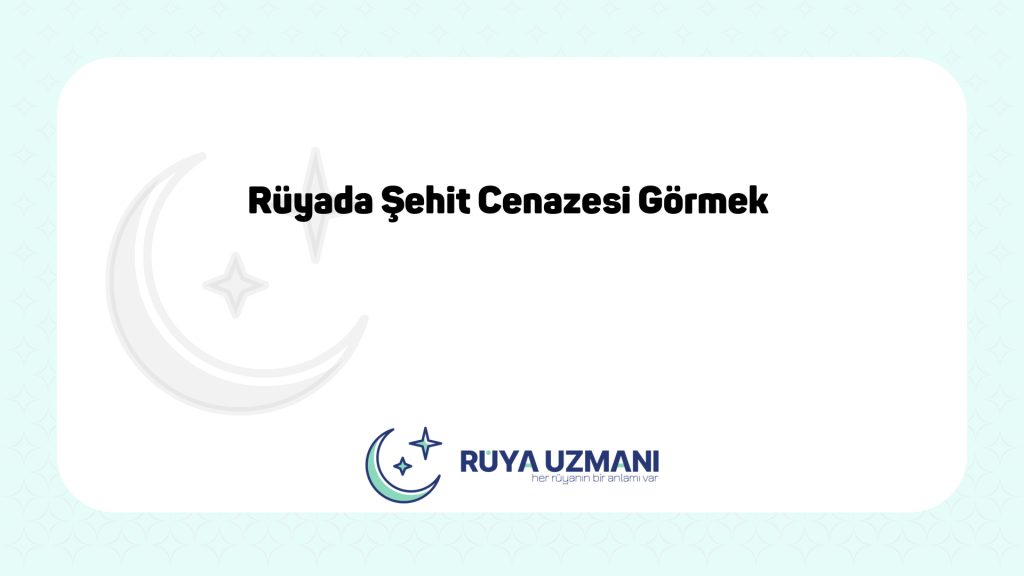 Rüya Uzmanı - Rüyada Şehit Cenazesi Görmek - Rüyada Şehit Cenazesi Görmek Ne Anlama Gelir?