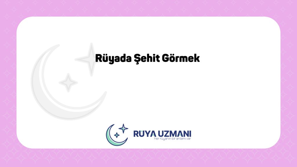 Rüya Uzmanı - Rüyada Şehit Görmek - Rüyada Şehit Görmek Ne Anlama Gelir?