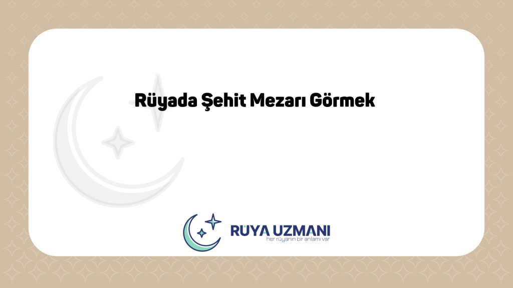 Rüya Uzmanı - Rüyada Şehit Mezarı Görmek - Rüyada Şehit Mezarı Görmek Ne Anlama Gelir?