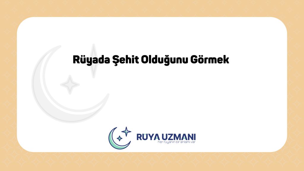 Rüya Uzmanı - Rüyada Şehit Olduğunu Görmek - Rüyada Şehit Olduğunu Görmek Ne Anlama Gelir?