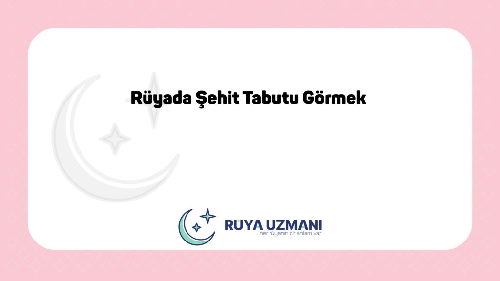 Rüya Uzmanı - Rüyada Şehit Tabutu Görmek - Rüyada Şehit Tabutu Görmek Ne Anlama Gelir?